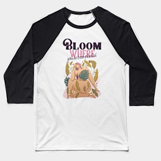 Bloom Where You've Been Planted Baseball T-Shirt